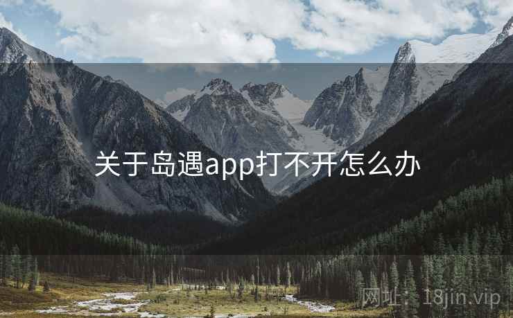 关于岛遇app打不开怎么办